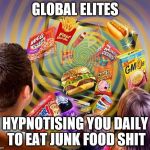 television brainwashing | GLOBAL ELITES; HYPNOTISING YOU DAILY TO EAT JUNK FOOD SHIT | image tagged in television brainwashing | made w/ Imgflip meme maker