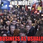 Shopping | NO MORE! BUSINESS AS USUAL!!! | image tagged in shopping | made w/ Imgflip meme maker