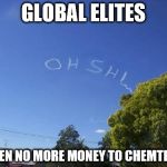 Skywriter Prank | GLOBAL ELITES; WHEN NO MORE MONEY TO CHEMTRAIL | image tagged in skywriter prank | made w/ Imgflip meme maker