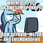 They send each other badass pony pics and I get them as well! | WHENEVER I SEE AN AWESOME PONY PIC; FROM OCTAVIA_MELODY AND EVILMANDOEVIL | image tagged in rainbow dash yes,memes,ponies,xanderbrony,octavia_melody,evilmandoevil | made w/ Imgflip meme maker