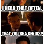 Leonardo Inception (Extended) | ROBERT, YOU'RE A GENIUS! I HEAR THAT OFTEN. THAT YOU'RE A GENIUS? NO, ROBERT. | image tagged in leonardo inception extended | made w/ Imgflip meme maker