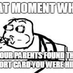 Cereal Guy Spitting Meme | THAT MOMENT WHEN YOUR PARENTS FOUND THE REPORT CARD YOU WERE HIDING | image tagged in memes,cereal guy spitting | made w/ Imgflip meme maker