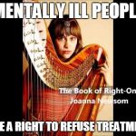 Book of Right On | MENTALLY ILL PEOPLE; HAVE A RIGHT TO REFUSE TREATMENT. | image tagged in book of right on | made w/ Imgflip meme maker
