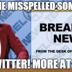 Breaking News | SOMEONE MISSPELLED SOMETHING; ON TWITTER! MORE AT 11PM! | image tagged in breaking news | made w/ Imgflip meme maker