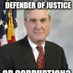 Robert Mueller, Henchman | ROBERT MUELLER,  DEFENDER OF JUSTICE; OR CORRUPTION? | image tagged in robert mueller,corrupt robert mueller,fixer robert mueller | made w/ Imgflip meme maker