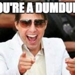 Tom Cruise points | YOU'RE A DUMDUM! | image tagged in tom cruise points | made w/ Imgflip meme maker
