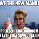 It's my birthday, bitches!! | I LOVE THE NEW MANAGER; HE SUPPLIES THE BREAK ROOM WITH WHAT EVERY RETAIL WORKER NEEDS | image tagged in it's my birthday bitches!! | made w/ Imgflip meme maker