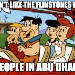 Flintstones | THEY DON'T LIKE THE FLINSTONES IN DUBAI; BUT PEOPLE IN ABU DHABI DO! | image tagged in flintstones,pun,silly | made w/ Imgflip meme maker