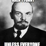Lenin | JOKES ABOUT COMMUNISM AREN'T FUNNY; UNLESS EVERYONE GETS THEM | image tagged in lenin,pun,silly | made w/ Imgflip meme maker