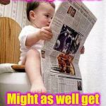 Newspaper Baby | Pooping & News; Might as well get the SHIT over with | image tagged in newspaper baby | made w/ Imgflip meme maker