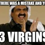 Arabic | WHEN THERE WAS A MISTAKE AND YOU GET; 73 VIRGINS | image tagged in arabic | made w/ Imgflip meme maker