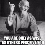 Wise old asian | YOU ARE ONLY AS WISE AS OTHERS PERCEIVE YOU TO BE. -- M. SHAWN COLE | image tagged in wise old asian | made w/ Imgflip meme maker