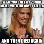Evil Kelly Ann Conway | WHAT YOU'D GET IF A ZOMBIE MATED WITH THE CRYPT KEEPER; AND THEN DIED AGAIN | image tagged in evil kelly ann conway | made w/ Imgflip meme maker