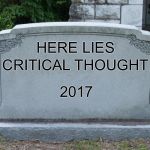 Blank Tombstone | HERE LIES; CRITICAL THOUGHT; 2017 | image tagged in blank tombstone | made w/ Imgflip meme maker