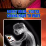 At least the timer is gone for our personal memes....Thanks Dash!!! | SORRY MOM...YOU'RE GONNA HAVE TO WAIT; FOR AT LEAST ANOTHER 158 SECONDS... | image tagged in baby y u no come out,memes,imgflip,funny,babies,early imgflipper | made w/ Imgflip meme maker