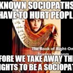 Book of Right On | KNOWN SOCIOPATHS HAVE TO HURT PEOPLE; BEFORE WE TAKE AWAY THEIR RIGHTS TO BE A SOCIOPATH | image tagged in book of right on | made w/ Imgflip meme maker