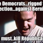 Psychotic Snowflakes  | The Democrats...rigged the election...against Bernie... So I must..kill Republicans... | image tagged in psychotic snowflake,social justice warriors | made w/ Imgflip meme maker