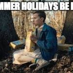 eggos | SUMMER HOLIDAYS BE
LIKE | image tagged in eggos | made w/ Imgflip meme maker