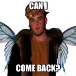 Can he? | CAN I; COME BACK? | image tagged in downvote fairy,memes | made w/ Imgflip meme maker