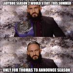 WWE Meme: Miraculous Ladybug Related | WHEN YOU 1ST HEAR THAT MIRACULOUS LADYBUG SEASON 2 WOULD START THIS SUMMER; ONLY FOR THOMAS TO ANNOUNCE SEASON 2 WOULD ACTUALLY START IN NOVEMBER | image tagged in from disappointed to very disappointed wwe,miraculous ladybug,season 2,wwe,adrian neville,cruiserweight champion | made w/ Imgflip meme maker