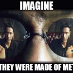 Red Pill Blue Pill | IMAGINE; IF THEY WERE MADE OF METAL | image tagged in red pill blue pill | made w/ Imgflip meme maker