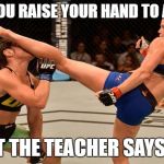 Bethe Correia KO | WHEN YOU RAISE YOUR HAND TO ANSWER; BUT THE TEACHER SAYS NO | image tagged in bethe correia ko | made w/ Imgflip meme maker