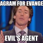 Joel Osteen Chumps | THE ANAGRAM FOR EVANGELIST IS; EVIL'S AGENT | image tagged in joel osteen chumps | made w/ Imgflip meme maker