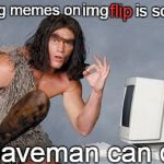 Computer Caveman | is so easy; img; flip; Making memes on; A Caveman can do it | image tagged in computer caveman | made w/ Imgflip meme maker