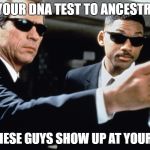 MIB | SEND YOUR DNA TEST TO ANCESTRY.COM; AND THESE GUYS SHOW UP AT YOUR DOOR | image tagged in mib | made w/ Imgflip meme maker