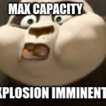 Stuffed face | MAX CAPACITY; EXPLOSION IMMINENT | image tagged in stuffed face | made w/ Imgflip meme maker