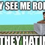 they see me rolling minecraft | THEY SEE ME ROLLIN; THEY HATIN | image tagged in they see me rolling minecraft | made w/ Imgflip meme maker