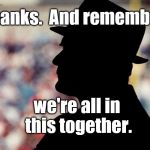 The Coach always taught the same lesson: Gratitude and Teamwork. | Thanks.  And remember; we're all in this together. | image tagged in tom landry,coach,coaches coach | made w/ Imgflip meme maker