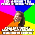 Positivity gone "Viral" | I HOPE YOU FIND ME TO BE A POSITIVE INFLUENCE ON YOUR LIFE; PLEASE USE MY TEMPLATE AND RECAPTION IT MAKING MORE MEMES OUT OF ME GOING VIRAL | image tagged in viral meme,joyful,positive thinking,exciting,funny meme | made w/ Imgflip meme maker