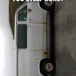 Creepy Van | THINK THIS HILL MIGHT BE A LITTLE TOO STEEP HONEY | image tagged in creepy van | made w/ Imgflip meme maker