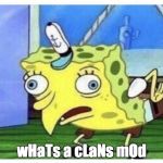 Mocking chicken spongebob | wHaTs a cLaNs mOd | image tagged in mocking chicken spongebob | made w/ Imgflip meme maker