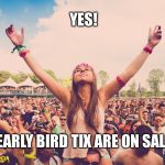 Festival  | YES! EARLY BIRD TIX ARE ON SALE | image tagged in festival | made w/ Imgflip meme maker