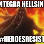 Integra Hellsing Fire | INTEGRA HELLSING; #HEROESRESIST | image tagged in integra hellsing fire | made w/ Imgflip meme maker