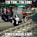 Federal reserve bankers printing fiat money | TIK TOK...TIK TOK! TIME'S NEARLY UP! | image tagged in federal reserve bankers printing fiat money | made w/ Imgflip meme maker