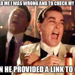 Goodfellas  | HE TOLD ME I WAS WRONG AND TO CHECK MY FACTS; THEN HE PROVIDED A LINK TO CNN | image tagged in goodfellas | made w/ Imgflip meme maker