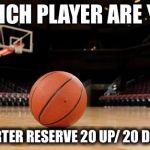 Basketball | WHICH PLAYER ARE YOU; STARTER
RESERVE
20 UP/ 20 DOWN | image tagged in basketball | made w/ Imgflip meme maker