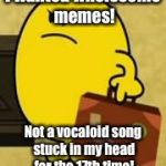 Impatient Mr Happy | I wanted wholesome memes! Not a vocaloid song stuck in my head for the 17th time! | image tagged in impatient mr happy | made w/ Imgflip meme maker