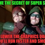 Flash-vs-Arrow | TELL ME THE SECRET OF SUPER SPEED! JUST LOWER THE GRAPHICS QUALITY AND YOU'LL RUN FASTER AND SMOOTHER! | image tagged in flash-vs-arrow | made w/ Imgflip meme maker