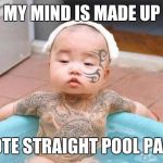 Are You Sure ? | MY MIND IS MADE UP; I VOTE STRAIGHT POOL PARTY | image tagged in memes child thugs | made w/ Imgflip meme maker