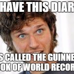 Guy Martin 'Yeah, pretty much!' | I HAVE THIS DIARY; IT'S CALLED THE GUINNESS BOOK OF WORLD RECORDS | image tagged in guy martin 'yeah pretty much!' | made w/ Imgflip meme maker