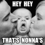 Baby's Bad Day | HEY  HEY; THAT'S  NONNA'S | image tagged in baby's bad day | made w/ Imgflip meme maker