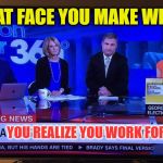 Not Happy Times At CNN | THAT FACE YOU MAKE WHEN; YOU REALIZE YOU WORK FOR | image tagged in sad cnn | made w/ Imgflip meme maker
