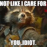 Rocket Raccoon | IT'S NOT LIKE I CARE FOR YOU; YOU..IDIOT. | image tagged in rocket raccoon,tsudere | made w/ Imgflip meme maker