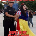 Snow Yellowed | DOC IS MY LAWYER, AND; DOPEY IS MY BABY'S DADDY! | image tagged in no snow white privilege for you,memes,funny,funny memes,dank memes dom | made w/ Imgflip meme maker