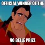 no belle prize | OFFICIAL WINNER OF THE; NO BELLE PRIZE | image tagged in gaston | made w/ Imgflip meme maker