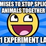 Robotguy39 | PROMISES TO STOP SPLICING ANIMALS TOGETHER; 1001 EXPERIMENT LATER | image tagged in robotguy39 | made w/ Imgflip meme maker
